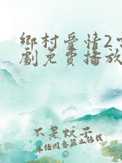 乡村爱情2电视剧免费播放全集