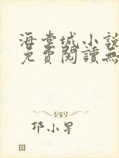 海棠城小说网站免费阅读无弹窗
