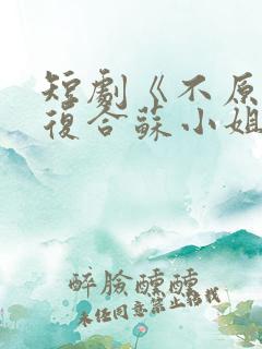 短剧《不原谅不复合苏小姐独美》