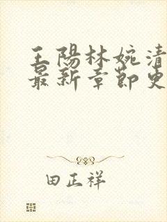 王阳林婉清小说最新章节更新时间
