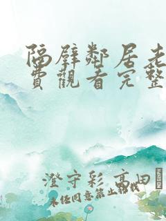 隔壁邻居老婆免费观看完整版电视剧