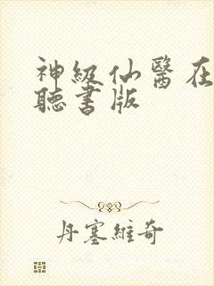 神级仙医在都市听书版