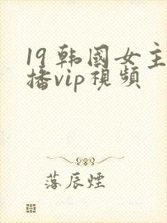 19 韩国女主播vip视频