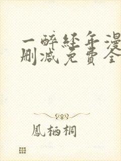 一醉经年漫画未删减免费全文番外