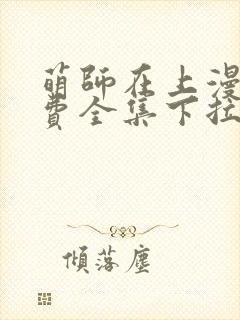 萌师在上漫画免费全集下拉式6漫画