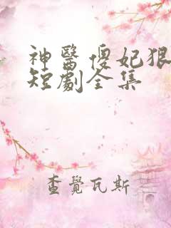 神医傻妃狠嚣张短剧全集