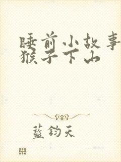 睡前小故事 小猴子下山