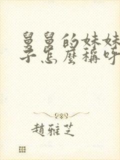 舅舅的妹妹的孩子怎么称呼
