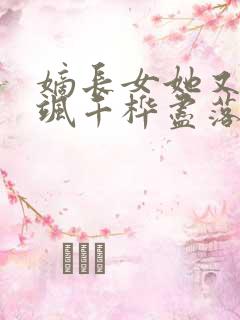 嫡长女她又美又飒千桦尽落txt小说下载