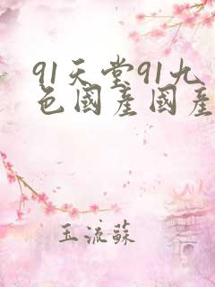 91天堂91九色国产国产成人亚洲精品