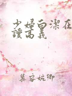 少妇白洁在线阅读高义