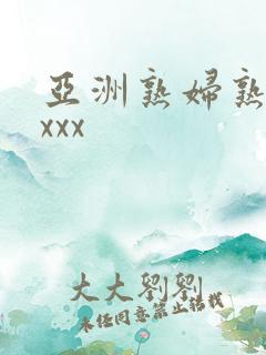 亚洲熟妇熟女ⅹxxx