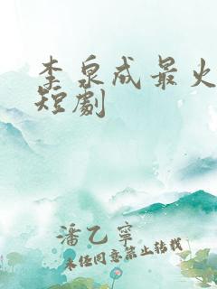 李泉成最火十部短剧