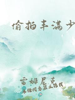 偷拍丰满少妇