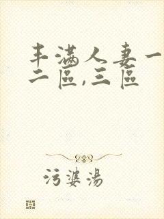 丰满人妻一区,二区,三区