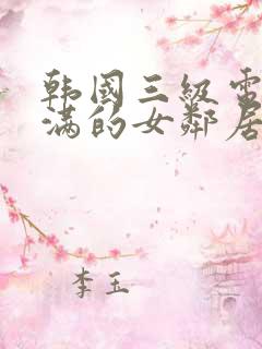 韩国三级电影丰满的女邻居