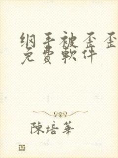 纲手被歪歪漫画免费软件