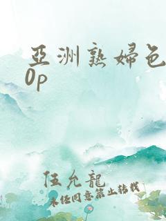 亚洲熟妇色丨20p