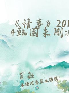 《情事》2014韩国未删减版