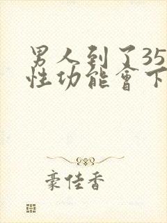 男人到了35岁性功能会下降吗