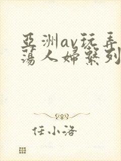 亚洲av玩弄放荡人妇系列