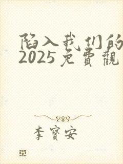 陷入我们的热恋2025免费观看全集