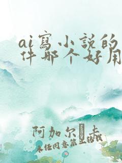 ai写小说的软件哪个好用