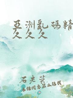 亚洲乱码精品久久久久