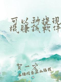 可以秒提现的手机赚钱软件