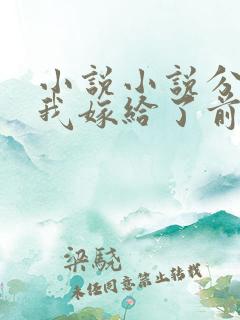 小说小说分手后我嫁给了前任小叔