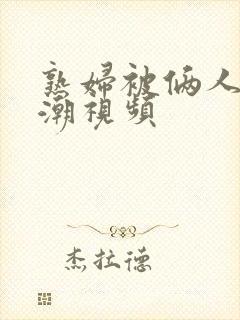 熟妇被俩人操高潮视频