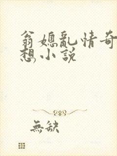 翁媳乱情奇思妙想小说