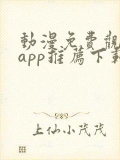 动漫免费观看的app推荐下载