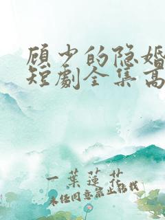 顾少的隐婚罪妻短剧全集高清