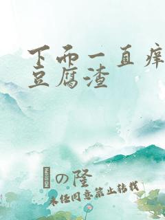 下面一直痒出现豆腐渣