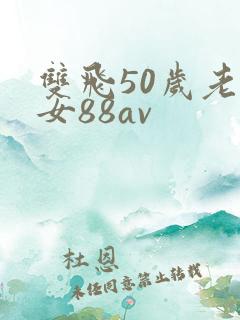 双飞50岁老熟女88av