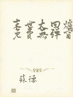 末世大回炉小说免费无弹窗