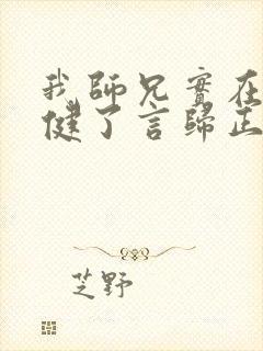 我师兄实在太稳健了言归正传小说