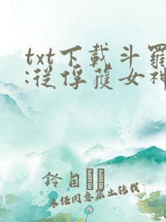 txt下载斗罗:从俘获女神开始无敌