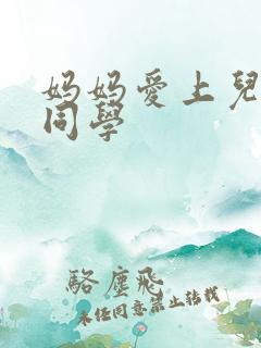 妈妈爱上儿子的同学