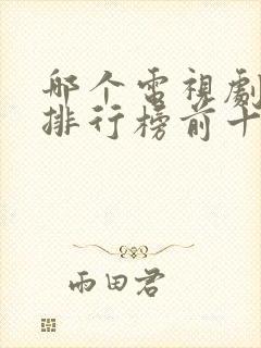 哪个电视剧好看排行榜前十名