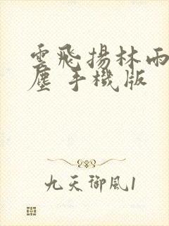 云飞扬林雨初云尘 手机版