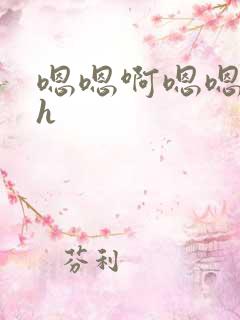 嗯嗯啊嗯嗯啊高h