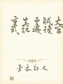 重生曹贼大明洪武玩遍后宫小说