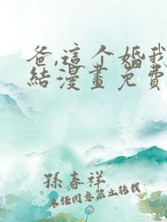 爸,这个婚我不结漫画免费下拉式