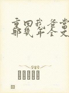 重回我爸当校草那几年全文免费