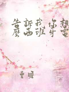 告诉我你想要什么西班牙电影无删减