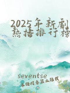 2025年新剧热播排行榜