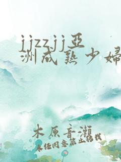 jjzzjj亚洲成熟少妇18