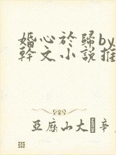 婚心于归by高干文小说推荐完结